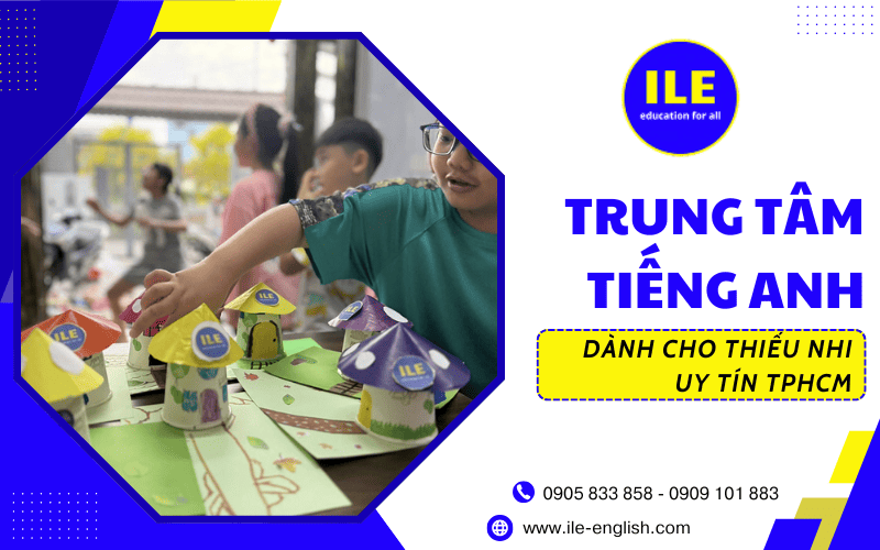 trung tâm tiếng Anh thiếu nhi uy tín ILE